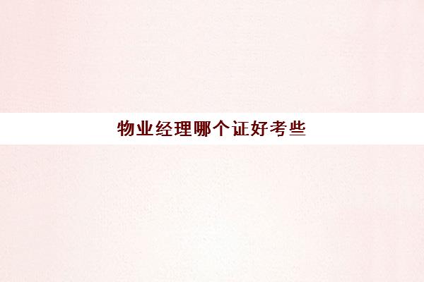 物业经理哪个证好考些(物业公司项目经理证怎么考)