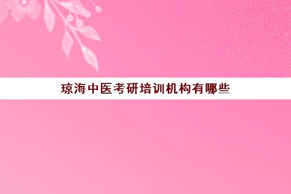 琼海中医考研培训机构有哪些(琼海有名的中医)