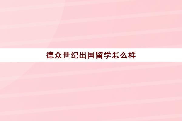 德众世纪出国留学怎么样(留学中介公司资质好办吗)