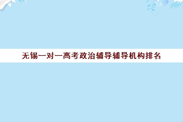 无锡一对一高考政治辅导辅导机构排名