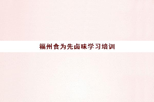 福州食为先卤味学习培训