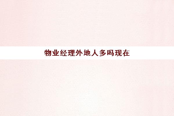 物业经理外地人多吗现在(物业经理一般人能干吗)