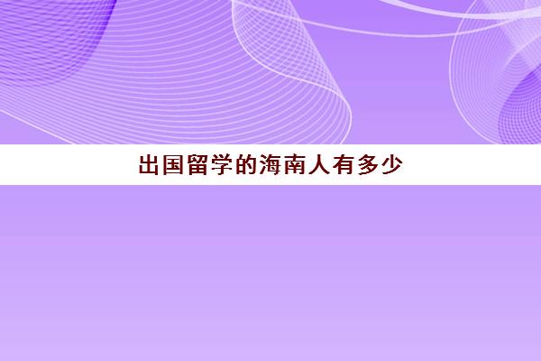 出国留学的海南人有多少(海南哪里外国人最多)