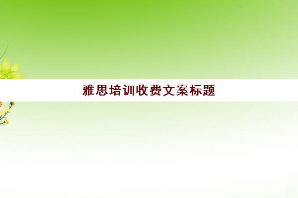 雅思培训收费文案标题(雅思推广文案)