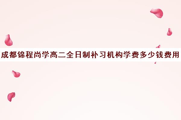 成都锦程尚学高二全日制补习机构学费多少钱费用一览表