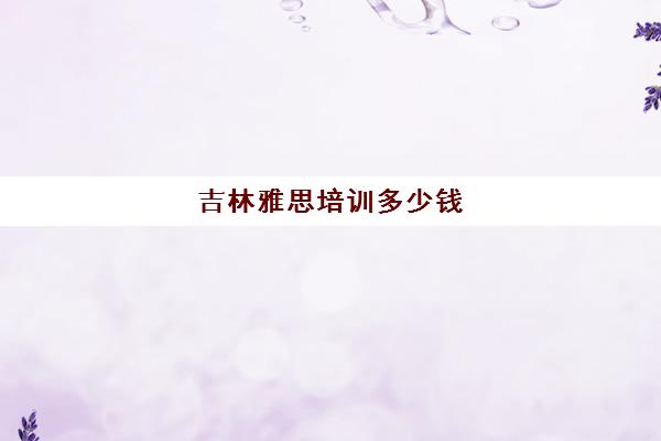 吉林雅思培训多少钱