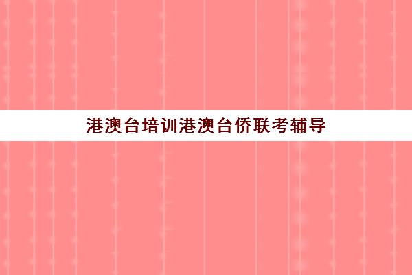 港澳台培训港澳台侨联考辅导(港澳台联考会取消吗)