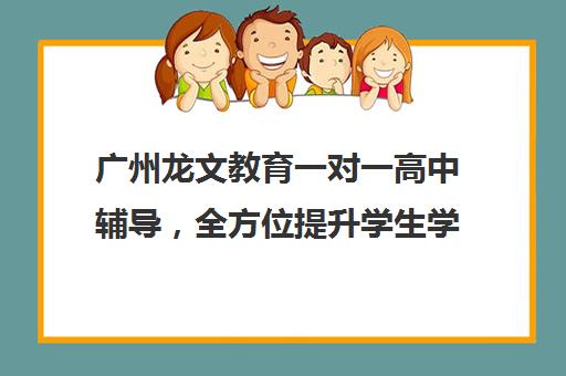 广州龙文教育一对一高中辅导，全方位提升学生学习能力