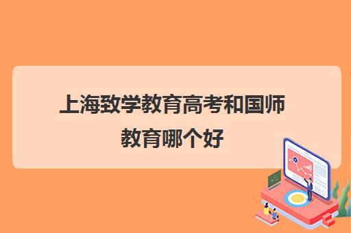 上海致学教育高考和国师教育哪个好(上海师范大学成人高考招生简章)