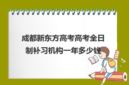 成都新东方高考高考全日制补习机构一年多少钱