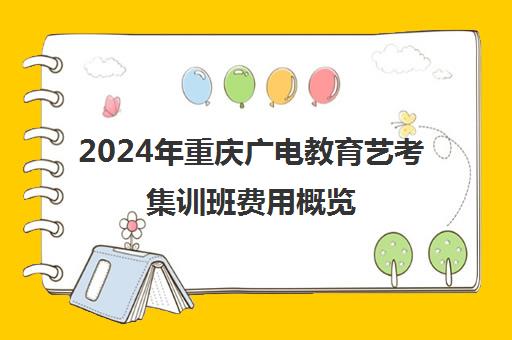 2024年重庆广电教育艺考集训班费用概览
