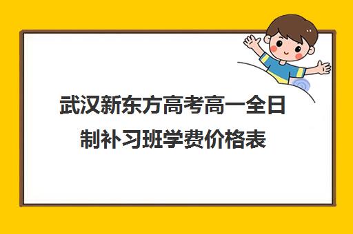 武汉新东方高考高一全日制补习班学费价格表
