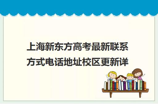 上海新东方高考最新联系方式电话地址校区更新详情(新东方各校区地址及电话)