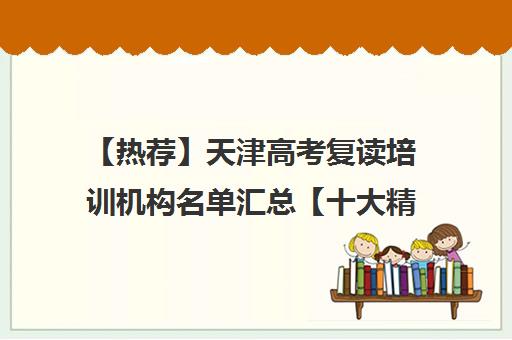 【热荐】天津高考复读培训机构名单汇总【十大精选高考复读机构】