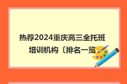 热荐2024重庆高三全托班培训机构〔排名一览〕