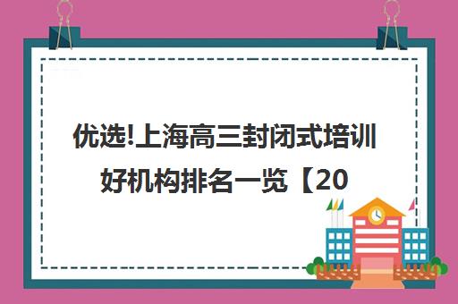 优选!上海高三封闭式培训好机构排名一览【2024必看指南】