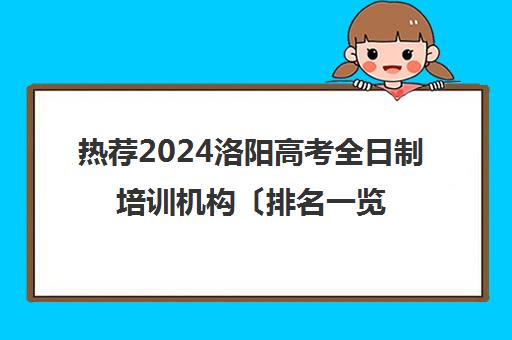 热荐2024洛阳高考全日制培训机构〔排名一览〕