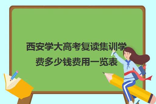 西安学大高考复读集训学费多少钱费用一览表(不集训可以艺考吗)