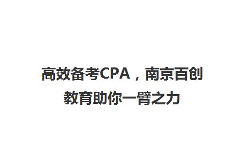 高效备考CPA，南京百创教育助你一臂之力