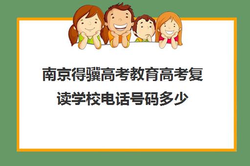 南京得骥高考教育高考复读学校电话号码多少(南京睿骥电话)