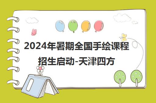 2024年暑期全国手绘课程招生启动-天津四方艺术培训中心