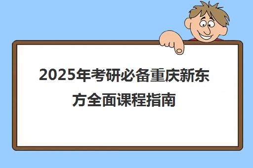 2025年考研必备重庆新东方全面课程指南