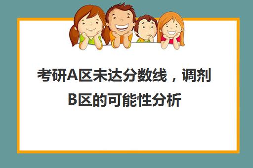 考研A区未达分数线，调剂B区的可能性分析