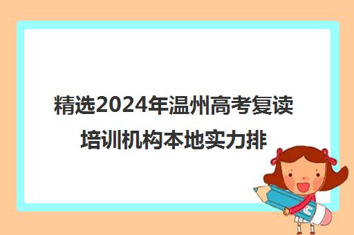 精选2024年温州高考复读培训机构本地实力排名一览表〔精选机构一览〕