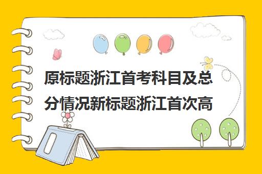 原标题浙江首考科目及总分情况新标题浙江首次高考科目与总分概览