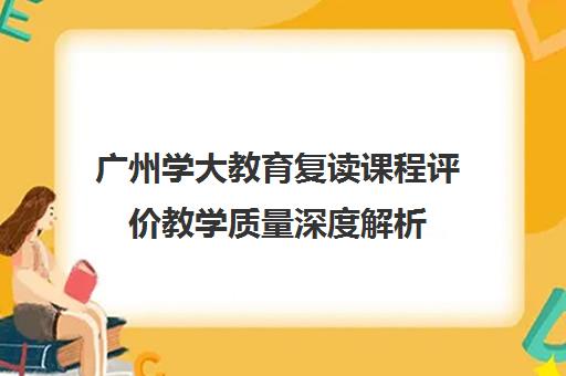 广州学大教育复读课程评价教学质量深度解析