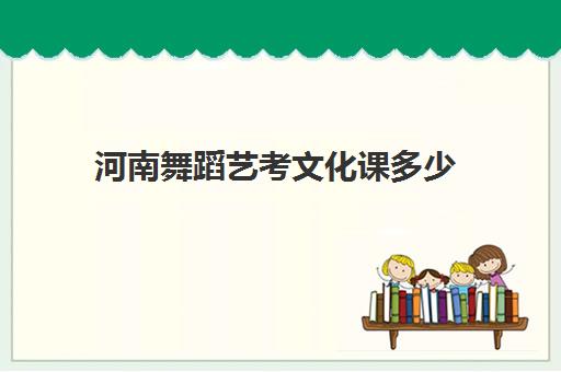 河南舞蹈艺考文化课多少(舞蹈艺考生可以考什么大学)