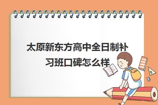 太原新东方高中全日制补习班口碑怎么样