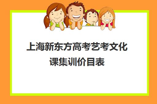 上海新东方高考艺考文化课集训价目表(上海美术艺考培训机构哪家好)