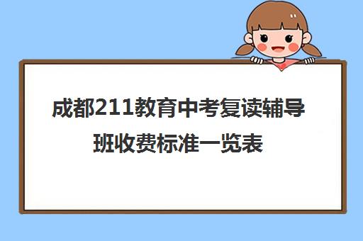 成都211教育中考复读辅导班收费标准一览表(小学辅导班收费价目表)