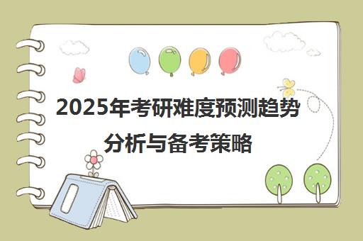 2025年考研难度预测趋势分析与备考策略