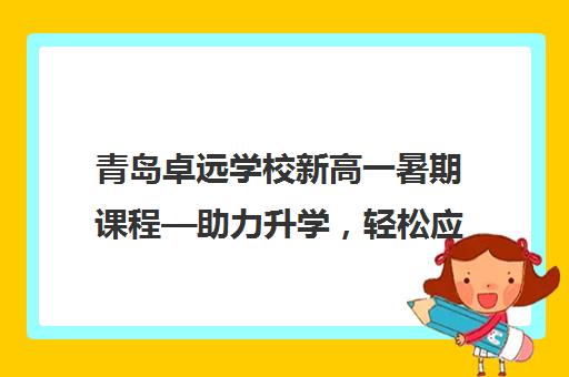 青岛卓远学校新高一暑期课程—助力升学，轻松应对挑战