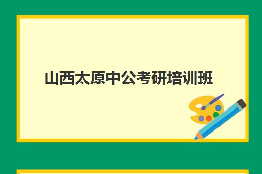 山西太原中公考研培训班(中公考研培训收费标准)