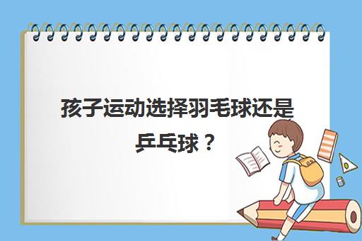 孩子运动选择羽毛球还是乒乓球？