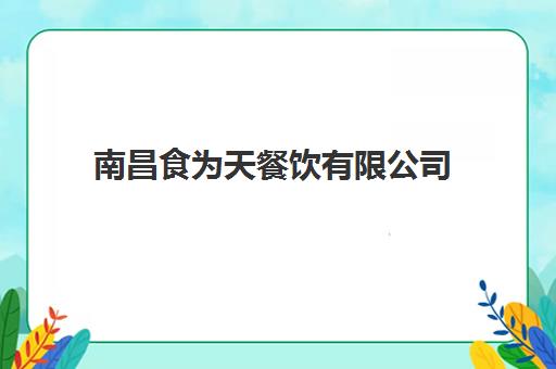 南昌食为天餐饮有限公司(湖南食为天餐饮管理有限公司)