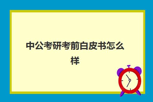 中公考研考前白皮书怎么样(考研白皮书是什么)