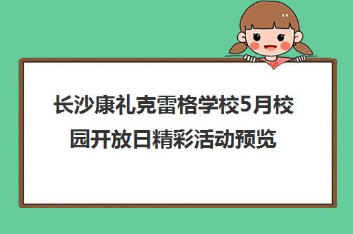 长沙康礼克雷格学校5月校园开放日精彩活动预览