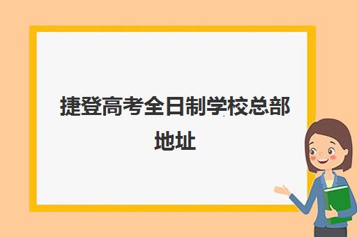 捷登高考全日制学校总部地址(代理招生平台)