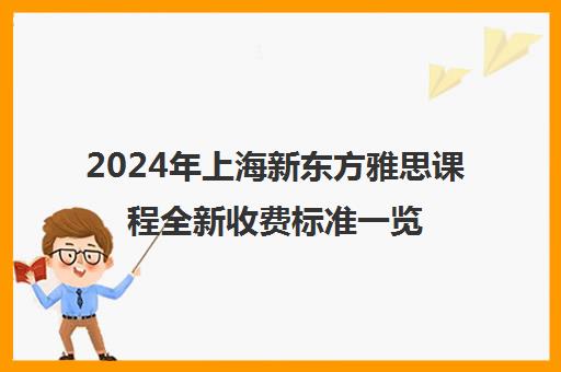 2024年上海新东方雅思课程全新收费标准一览