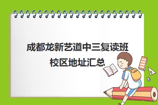 成都龙新艺道中三复读班校区地址汇总(成都高三复读学校排名)