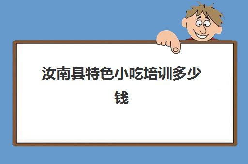 汝南县特色小吃培训多少钱(河南小吃培训)