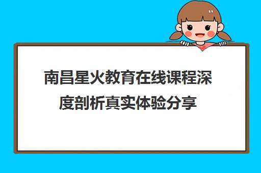 南昌星火教育在线课程深度剖析真实体验分享