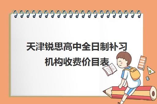 天津锐思高中全日制补习机构收费价目表