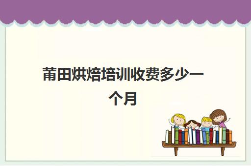 莆田烘焙培训收费多少一个月(莆田烘焙原料还选吖蜜烘焙)