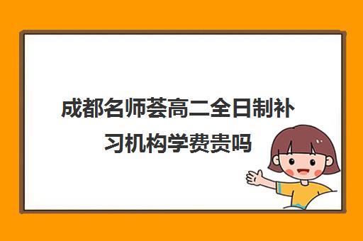 成都名师荟高二全日制补习机构学费贵吗