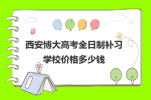 西安博大高考全日制补习学校价格多少钱